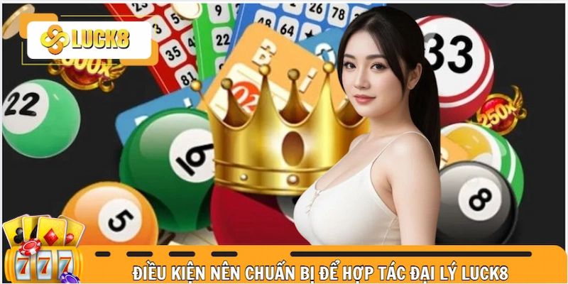 Muốn hợp tác  đại lý tại Luck8 bạn nên chuẩn bị các điều kiện