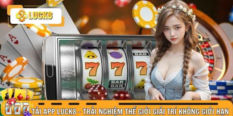 Tải App Luck8 - Trải Nghiệm Thế Giới Giải Trí Số 1 Châu Á